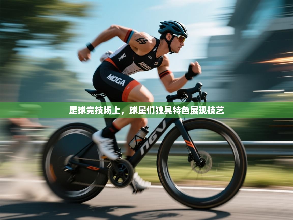 足球竞技场上，球星们独具特色展现技艺  第2张